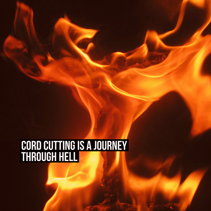 Cord Cutting Journey Through Hell
